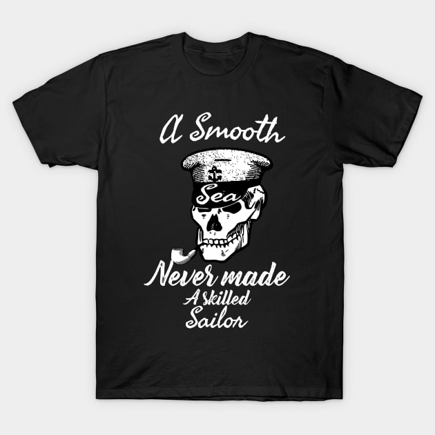 A Smooth Sea Never Made A Skilled Sailor T-Shirt by Daytone